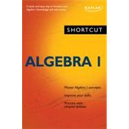 Shortcut Algebra I : A Quick and Easy Way to Increase Your Algebra I Knowledge and Test Scores