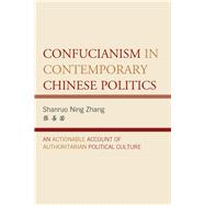 Confucianism in Contemporary Chinese Politics An Actionable Account of Authoritarian Political Culture