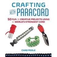 Crafting with Paracord 50 Fun and Creative Projects Using the World?s Strongest Cord