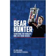 The Bear Hunter The Search for Rangers' Nine-in-a-Row Heroes