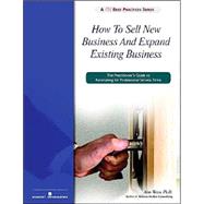 How to Sell New Business and Expand Existing Business : The Practitioner's Guide to Rainmaking for Professional Service Firms