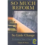 So Much Reform, So Little Change : The Persistence of Failure in Urban Schools