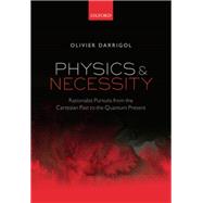 Physics and Necessity Rationalist Pursuits from the Cartesian Past to the Quantum Present
