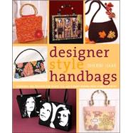 Designer Style Handbags : Techniques and Projects for Unique, Fun, and Elegant Designs from Classic to Retro