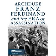 Archduke Franz Ferdinand and the Era of Assassination