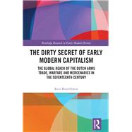 The Dirty Secret of Early Modern Capitalism: The Global Reach of the Dutch Arms Trade, Warfare and Mercenaries