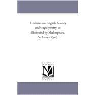 Lectures on English History and Tragic Poetry, As Illustrated by Shakespeare by Henry Reed