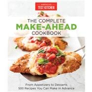 The Complete Make-Ahead Cookbook From Appetizers to Desserts 500 Recipes You Can Make in Advance