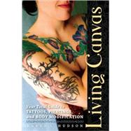 Living Canvas Your Total Guide to Tattoos, Piercings, and Body Modification