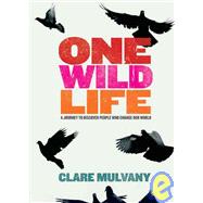 One Wild Life : A Journey to Discover People Who Change Our World