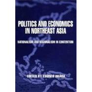 Politics and Economics in Northeast Asia; Nationalism and Regionalism in Contention