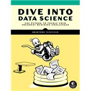 Dive Into Data Science Use Python To Tackle Your Toughest Business Challenges