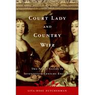 Court Lady and Country Wife : Two Noble Sisters in Seventeenth Century England