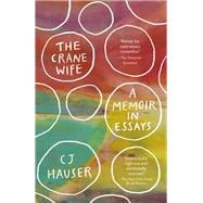 The Crane Wife A Memoir in Essays