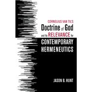 Cornelius Van Til’s Doctrine of God and Its Relevance for Contemporary Hermeneutics