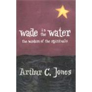 Wade in the Water : The Wisdom of the Spirituals
