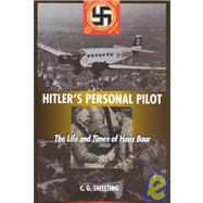 Hitler's Personal Pilot : The Life and Times of Hans Baur