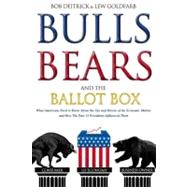 Bulls Bears and the Ballot Box : What Americans Need to Know about the Ups and Downs of the Economic Market and How the Past 13 Presidents Influenced Them