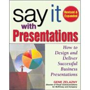 Say It with Presentations, Second Edition, Revised & Expanded How to Design and Deliver Successful Business Presentations