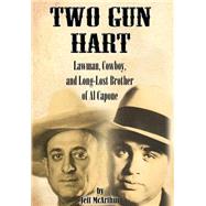 Two Gun Hart: Law Man, Cowboy, and Long-lost Brother of Al Capone