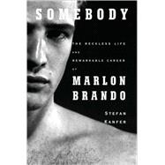 Somebody : The Reckless Life and Remarkable Career of Marlon Brando