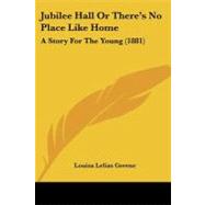 Jubilee Hall or There's No Place Like Home : A Story for the Young (1881)