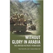 Without Glory in Arabia The British Retreat from Aden
