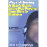 Ways of Hearing : A User's Guide to the Pop Psyche, from Elvis to Eminem