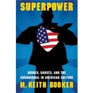 Superpower : Heroes, Ghosts, and the Paranormal in American Culture
