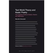 Text World Theory and Keats' Poetry The Cognitive Poetics of Desire, Dreams and Nightmares