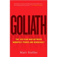 Goliath The 100-Year War Between Monopoly Power and Democracy