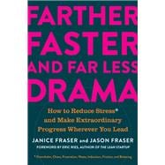 Farther, Faster, and Far Less Drama How to Reduce Stress and Make Extraordinary Progress Wherever You Lead