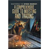 Mastering the Stock Market: A Comprehensive Guide to Investing and Trading