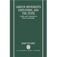 Labour Movements, Employers, and the State Conflict and Co-operation in Britain and Sweden