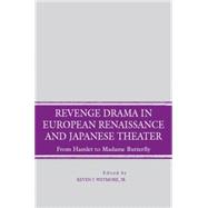 Revenge Drama in European Renaissance and Japanese Theatre From Hamlet to Madame Butterfly