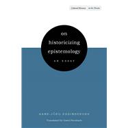 On Historicizing Epistemology : An Essay