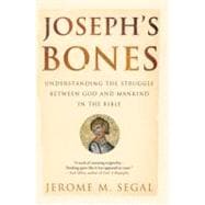 Joseph's Bones Understanding the Struggle Between God and Mankind in the Bible