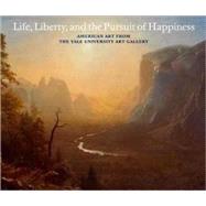 Life, Liberty, and the Pursuit of Happiness; American Art from the Yale University Art Gallery