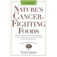 Nature's Cancer-Fighting Foods Prevent and Reverse the Most Common Forms of Cancer Using the Proven Power of Whole Food and Self-Healing Strategies