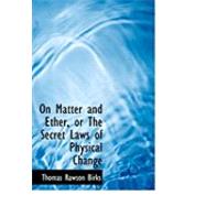 On Matter and Ether, or the Secret Laws of Physical Change