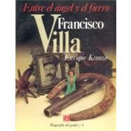 Biografía del poder, 4 : Francisco Villa, entre el ángel y el fierro