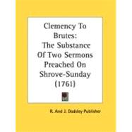Clemency to Brutes : The Substance of Two Sermons Preached on Shrove-Sunday (1761)