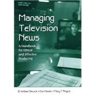 Managing Television News: A Handbook for Ethical and Effective Producing