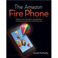 The Amazon Fire Phone Master Your Amazon smartphone including Firefly, Mayday, Prime, and all the top apps