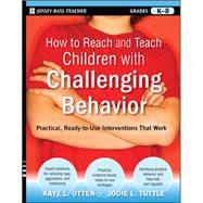 How to Reach and Teach Children with Challenging Behavior (K-8)  : Practical, Ready-to-Use Interventions That Work