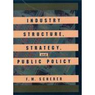 Industry Structure, Strategy, and Public Policy