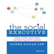 The Social Executive How to Master Social Media and Why It's Good for Business