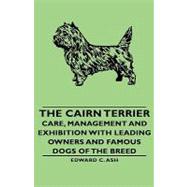 The Cairn Terrier: Its Care, Management and Exhibition:Leading Owners and Famous Dogs of the Breed