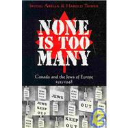 None Is Too Many : Canada and the Jews of Europe, 1933-1948