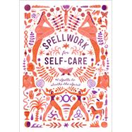 Spellwork for Self-Care 40 Spells to Soothe the Spirit